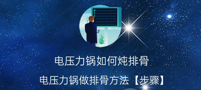 电压力锅如何炖排骨 电压力锅做排骨方法【步骤】